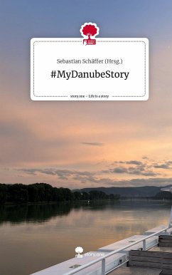 #MyDanubeStory. Life is a Story - story.one - Schäffer (Hrsg.), Sebastian