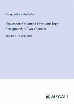 Shakespeare's Roman Plays And Their Background; In Two Volumes - Maccallum, Mungo William