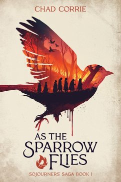 As the Sparrow Flies: Sojourners' Saga Book I (eBook, ePUB) - Corrie, Chad