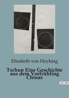 Tschun Eine Geschichte aus dem Vorfrühling Chinas - Heyking, Elisabeth Von