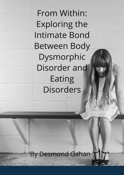 From Within: Exploring the Intricate Bond between Body Dysmorphic Disorder and Eating Disorders (eBook, ePUB) - Gahan, Desmond