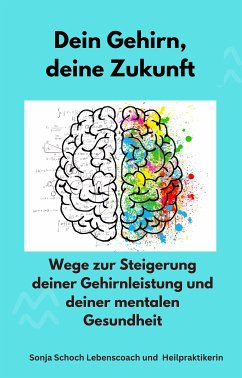 Dein Gehirn, deine Zukunft (eBook, ePUB) - Schoch, Sonja; Schoch, Sonja