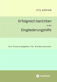 Erfolgreich berichten in der Eingliederungshilfe (eBook, ePUB) - Adrian, Ute