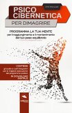 Psicocibernetica per dimagrire. Programma la tua mente per il raggiungimento e il mantenimento del tuo peso equilibrato Psicocibernetica per dimagrire. Programma la tua mente per il raggiungimento e il mantenimento del tuo peso equilibrato