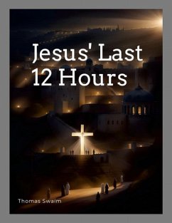 Jesus' Last 12 Hours (eBook, ePUB) - Swaim, Thomas