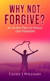 Why Not Forgive? An Action Plan to Peace and Freedom (eBook, ePUB)