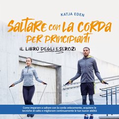 Saltare con la corda per principianti - Il libro degli esercizi: come imparare a saltare con la corda velocemente, acquisire le tecniche di salto e migliorare continuamente le tue nuove abilità (MP3-Download) - Eden, Katja