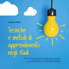 Tecniche e metodi di apprendimento negli studi: Come imparare più velocemente, ricordare meglio e ottenere il massimo dei voti in modo rilassato con strategie di apprendimento efficaci e una perfetta gestione del tempo (MP3-Download) - Glaser, Lukas