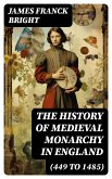 The History of Medieval Monarchy in England (449 to 1485) (eBook, ePUB)