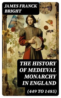 The History of Medieval Monarchy in England (449 to 1485) (eBook, ePUB) - Bright, James Franck