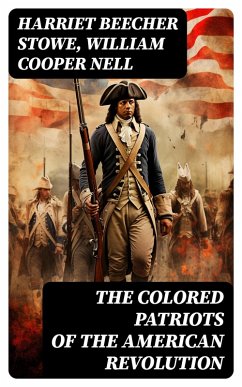 The Colored Patriots of the American Revolution (eBook, ePUB) - Stowe, Harriet Beecher; Nell, William Cooper