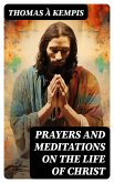 Prayers and Meditations on the Life of Christ (eBook, ePUB)