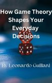 How Game Theory Shapes Your Everyday Decisions (eBook, ePUB)