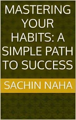 Mastering Your Habits: A Simple Path to Success (eBook, ePUB) - Naha, Sachin