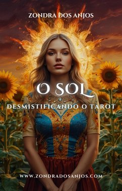 Desmistificando o Tarot - O Sol (Desmistificando o Tarot - Os 22 Arcanos Maiores., #19) (eBook, ePUB) - Anjos, Zondra Dos