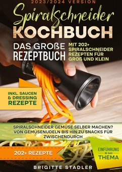 Spiralschneider Kochbuch ¿ Das große Rezeptbuch mit 202+ Spiralschneider Rezepten für Groß und Klein - Stadler, Brigitte