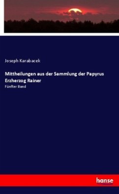 Mittheilungen aus der Sammlung der Papyrus Erzherzog Rainer - Karabacek, Joseph