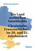 Ein Land weiblichen Geschlechts: Ukrainische Frauenschicksale im 20. und 21. Jahrhundert