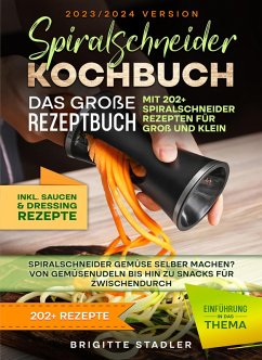 Cover Spiralschneider Kochbuch - Das große Rezeptbuch mit 202 Spiralschneider Rezepten für Groß und Klein (eBook, ePUB)