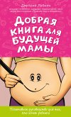 Добрая книга для будущей мамы. Позитивное руководство для тех, кто хочет ребенка (eBook, ePUB)