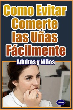 Como Evitar Comerte las Uñas Fácilmente Adultos y Niños (Desarrollo Personal) (eBook, ePUB) - Lebihanto