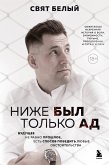 Ниже был только ад. Обжигающе-искренняя история о боли, зависимости, тюрьме, преодолении и пути к успеху (eBook, ePUB)