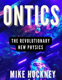 Ontics: The Revolutionary New Physics (eBook, ePUB) - Hockney, Mike