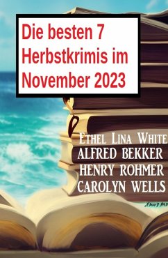 Die besten 7 Herbstkrimis im November 2023 (eBook, ePUB) - Bekker, Alfred; Rohmer, Henry; Wells, Carolyn; White, Ethel Lina