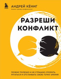 Разреши конфликт. Почему полезно и не страшно спорить, ругаться и отстаивать свою точку зрения (eBook, ePUB) - Кёниг, Андрей