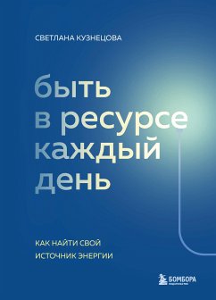 Быть в ресурсе каждый день. Как найти свой источник энергии (eBook, ePUB) - Кузнецова, Светлана