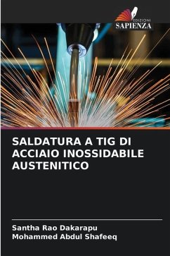 SALDATURA A TIG DI ACCIAIO INOSSIDABILE AUSTENITICO - Dakarapu, Santha Rao;ABDUL SHAFEEQ, MOHAMMED