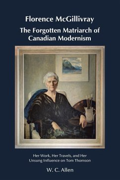 Florence McGillivray The Forgotten Matriarch of Canadian Modernism - Allen, W. C.