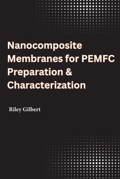 Nanocomposite Membranes for PEMFC Preparation & Characterization - Gilbert, Riley