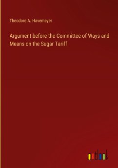 Argument before the Committee of Ways and Means on the Sugar Tariff - Havemeyer, Theodore A.