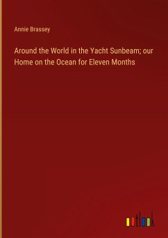 Around the World in the Yacht Sunbeam; our Home on the Ocean for Eleven Months