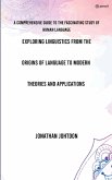 E,ploring Linguistics From the Origins of Language to Modern Theories and Applications