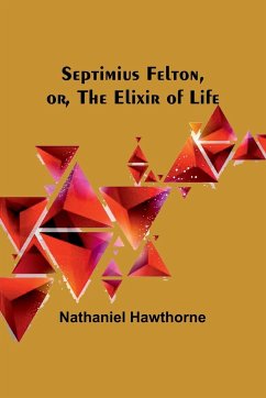 Septimius Felton, or, the Elixir of Life - Hawthorne, Nathaniel