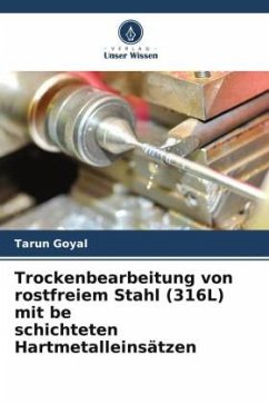 Trockenbearbeitung von rostfreiem Stahl (316L) mit be schichteten Hartmetalleinsätzen - Goyal, Tarun