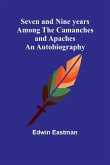 Seven and Nine years Among the Camanches and Apaches