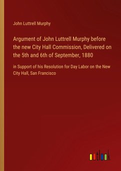 Argument of John Luttrell Murphy before the new City Hall Commission, Delivered on the 5th and 6th of September, 1880