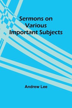 Sermons on Various Important Subjects - Lee, Andrew