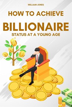 How to Achieve Billionaire Status at a Young Age - Jones, William