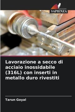 Lavorazione a secco di acciaio inossidabile (316L) con inserti in metallo duro rivestiti - Goyal, Tarun