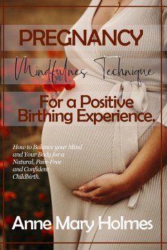 Pregnancy Mindfulness Technique for a Positive Birthing Experience. - Holmes, Anne Mary