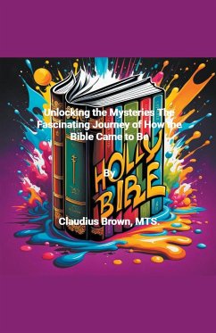 Unlocking the Mysteries The Fascinating Journey of How the Bible Came to Be - Brown, Claudius