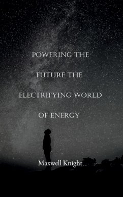 Powering the Future The Electrifying World of Energy - Knight, Mawell