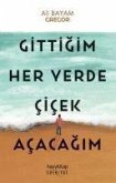 Gittigim Her Yerde Cicek Acacagim