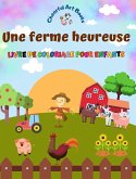 Une ferme heureuse - Livre de coloriage pour enfants - Dessins amusants et créatifs d'adorables animaux de la ferme