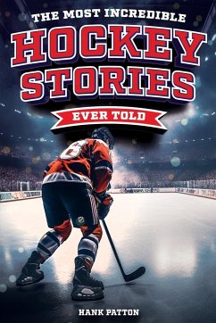 The Most Incredible Hockey Stories Ever Told - Patton, Hank