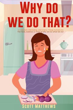 Why Do We Do That? - 101 Random, Interesting, and Wacky Things Humans Do - The Facts, Science, & Trivia of Why We Do What We Do! - Matthews, Scott